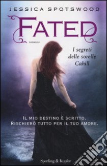 Fated. I segreti delle sorelle Cahill libro di Spotswood Jessica