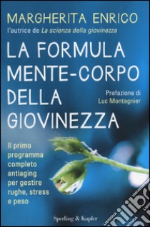 La formula mente-corpo della giovinezza. Il primo programma completo antiaging per gestire rughe, stress e peso libro di Enrico Margherita