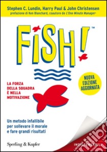 Fish! Il metodo infallibile per risollevare il morale e tornare a fare grandi risultati libro di Lundin Stephen C.; Paul Harry; Christensen John