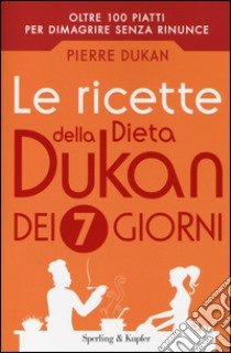 Le ricette della dieta Dukan dei 7 giorni libro di Dukan Pierre