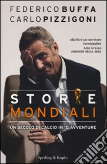 Storie mondiali. Un secolo di calcio in 10 avventure libro di Buffa Federico; Pizzigoni Carlo