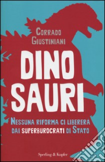 Dinosauri. Nessuna riforma ci libererà dai superburocrati di Stato libro di Giustiniani Corrado