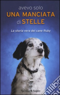 Avevo solo una manciata di stelle. La storia vera del cane Ruby libro di Vannini Carola