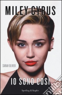 Miley Cyrus. Io sono così libro di Oliver Sarah