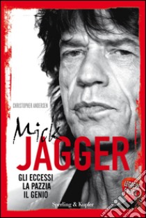 Mick Jagger. Gli eccessi, la pazzia, il genio. Leggere è rock libro di Andersen Christopher