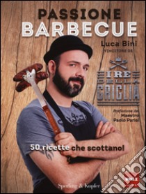 Passione barbecue. I re della griglia. 50 ricette che scottano! libro di Bini Luca