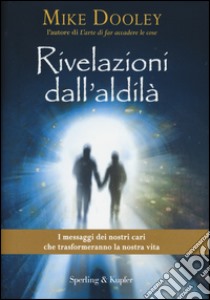 Rivelazioni dall'aldilà. I messaggi dei nostri cari che trasformeranno la nostra vita libro di Dooley Mike