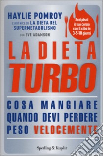 La dieta turbo. Cosa mangiare quando devi perdere peso velocemente libro di Pomroy Haylie