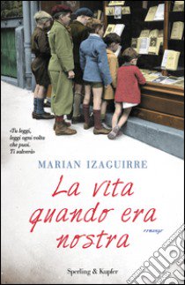 La vita quando era nostra libro di Izaguirre Marian