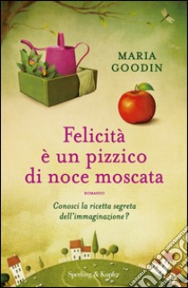 Felicità è un pizzico di noce moscata libro di Goodin Maria