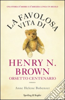 La favolosa vita di Henry N. Brown orsetto centenario libro di Bubenzer Anne H.