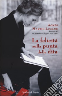 La felicità sulla punta delle dita libro di Martin-Lugand Agnès