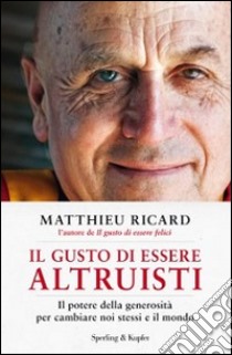 Il gusto di essere altruisti. Il potere della generosità per cambiare noi stessi e il mondo libro di Ricard Matthieu