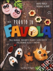 Pronto in favola. Polli mannari, panzerotti volanti e altre ricette per cucinare felici e contenti. Ediz. illustrata libro di Padula Mauro; Di Bari Pasquale