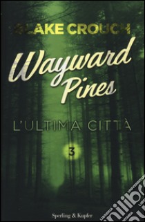 L'ultima città. Wayward Pines. Vol. 3 libro di Crouch Blake