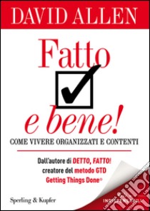 Fatto e bene! Come vivere organizzati e contenti libro di Allen David