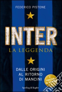 Inter la leggenda. Dalle origini al ritorno di Mancini libro di Pistone Federico