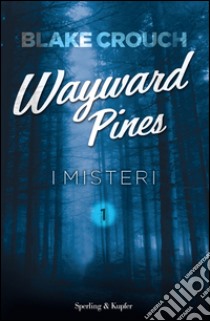 I misteri. Wayward Pines. Vol. 1 libro di Crouch Blake