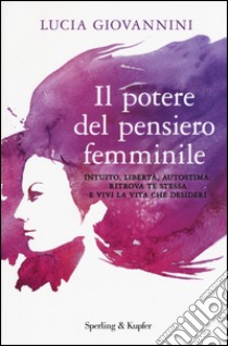 Il potere del pensiero femminile. Intuito, libertà, autostima: ritrova te stessa e vivi la vita che desideri libro di Giovannini Lucia