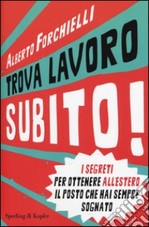 Trova lavoro subito! libro di Forchielli Alberto; Carpigiani Stefano