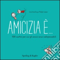 Amicizia è... 500 motivi per cui gli amici sono indispensabili libro di Swerling Lisa; Lazar Ralph