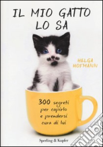 Il mio gatto lo sa. 300 segreti per capirlo e prendersi cura di lui libro di Hofmann Helga