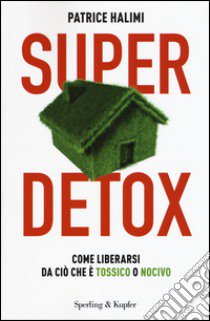 Super detox. Come liberarsi da ciò che è tossico o nocivo libro di Halimi Patrice