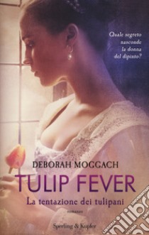 Tulip fever. La tentazione dei tulipani libro di Moggach Deborah