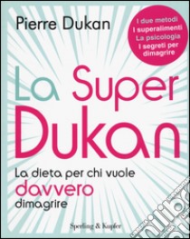 La super Dukan. La dieta per chi vuole davvero dimagrire libro di Dukan Pierre