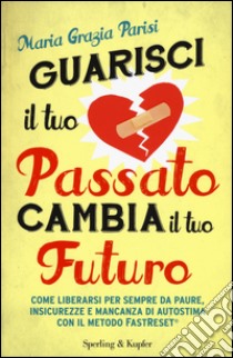 Guarisci il tuo passato cambia il tuo futuro libro di Parisi M. Grazia