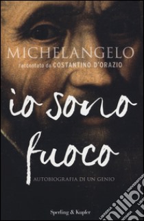 Michelangelo. Io sono fuoco libro di D'Orazio Costantino