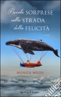 Piccole sorprese sulla strada della felicità libro di Wood Monica