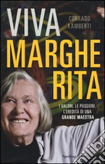 Viva Margherita. I valori, le passioni l'eredità di una grande maestra libro di Lamberti Corrado