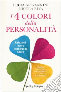 I 4 colori della personalità. Relazioni, lavoro, intelligenza, futuro: conosci te stesso per espandere le tue potenzialità libro di Giovannini Lucia; Riva Nicola