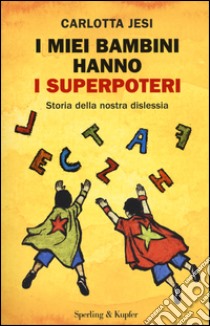 I miei bambini hanno i superpoteri. Storia della nostra dislessia libro di Jesi Carlotta