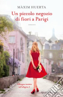 Un piccolo negozio di fiori a Parigi libro di Huerta Maxim