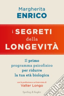 I segreti della longevità. Il primo programma psicofisico per ridurre la tua età biologica libro di Enrico Margherita