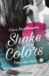 Persa nel buio. Shake my colors. Vol. 2 libro di Montemurro Silvia