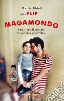 Magamondo. Cambiare il mondo un sorriso alla volta libro di Bidoli Mattia