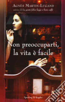 Non preoccuparti, la vita è facile libro di Martin-Lugand Agnès