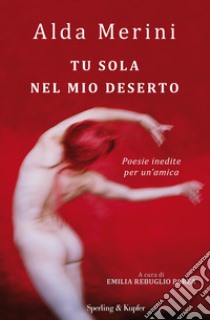 Tu sola nel mio deserto. Poesie inedite per un'amica libro di Merini Alda; Rebuglio Parea E. (cur.)