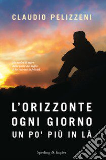 L'orizzonte, ogni giorno, un po' più in là libro di Pelizzeni Claudio