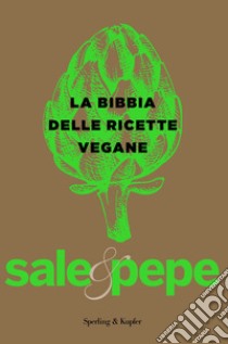 La bibbia delle ricette vegane. Sale & pepe libro