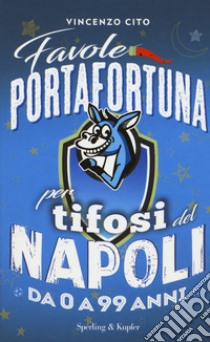 Favole portafortuna per tifosi del Napoli da 0 a 99 anni libro di Cito Vincenzo