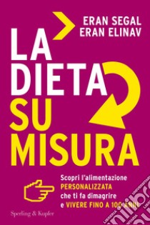 La dieta su misura. Scopri l'alimentazione personalizzata che ti fa dimagrire e vivere fino a 100 anni libro di Elinav Eran; Segal Eran