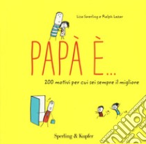 Papà è... 200 motivi per cui sei sempre il migliore libro di Swerling Lisa; Lazar Ralph