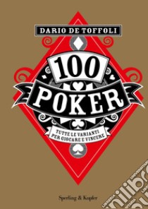 100 poker. Tutte le varianti per giocare e vincere libro di De Toffoli Dario