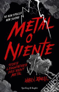 Metal o niente. Storia leggendaria dell'heavy metal libro di O'Neill Andrew