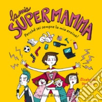 La mia supermamma. Perché sei sempre la nostra eroina! libro di Stoinich Elisabetta