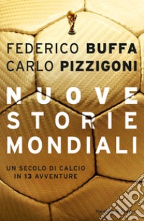 Nuove storie mondiali. Un secolo di calcio in 13 avventure libro di Buffa Federico; Pizzigoni Carlo